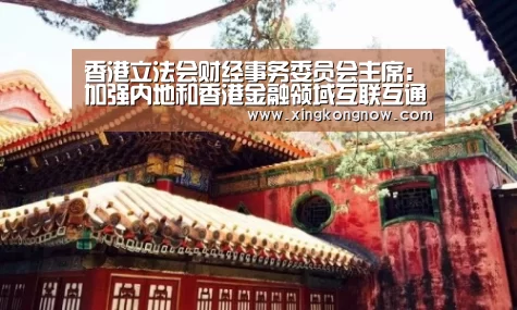 香港立法会财经事务委员会主席:加强内地和香港金融领域互联互通-星空比分(图3) 星空比分