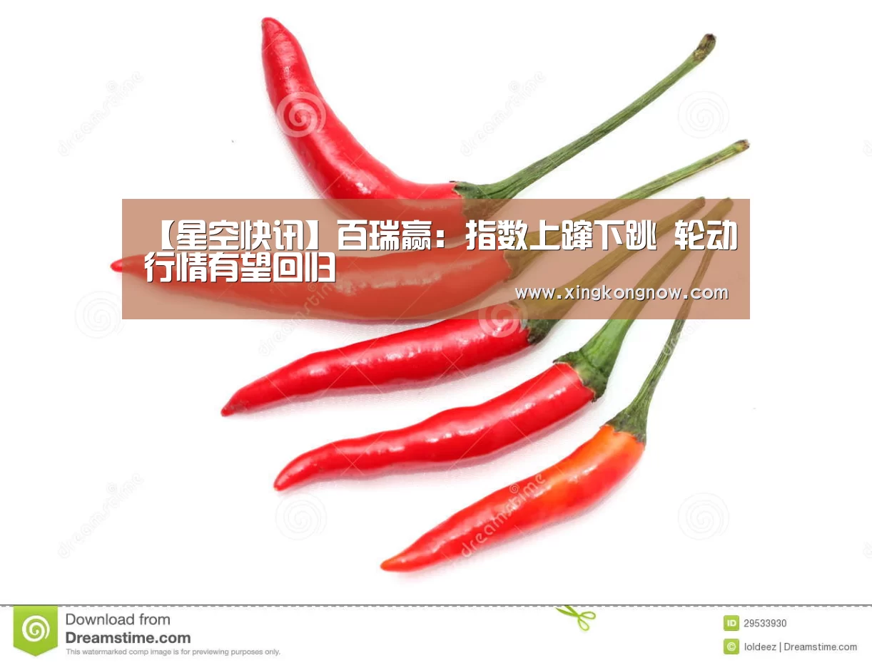 【星空快讯】百瑞赢:指数上蹿下跳 轮动行情有望回归(图2) 星空官网
