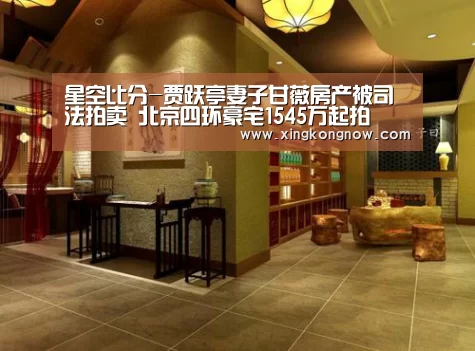 星空比分-贾跃亭妻子甘薇房产被司法拍卖 北京四环豪宅1545万起拍(图4) 星空比分